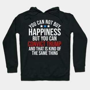 You can not buy happiness but you can convict trump and that is kind of the same thing Hoodie